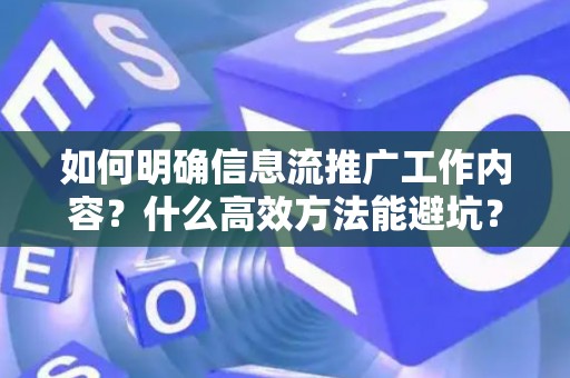 如何明确信息流推广工作内容？什么高效方法能避坑？